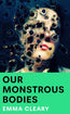 Our Monstrous Bodies: A stunning, visceral literary horror debut – ROSEMARY’S BABY meets CONVERSATIONS WITH FRIENDS (‘Glitters with menace’ Lucy Rose) cover image