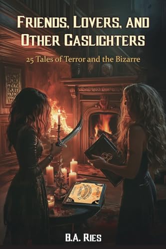 Friends, Lovers, & Other Gaslighters: 25 Tales of Terror and the Bizarre cover image