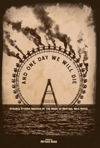 And One Day We Will Die: Strange Stories Inspired by the Music of Neutral Milk Hotel cover image